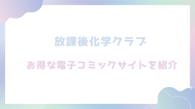 放課後化学クラブを無料で読める電子コミックサイトはあるか調査【不可不可】
